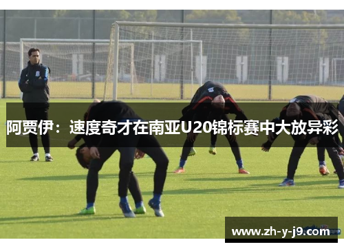 阿贾伊：速度奇才在南亚U20锦标赛中大放异彩