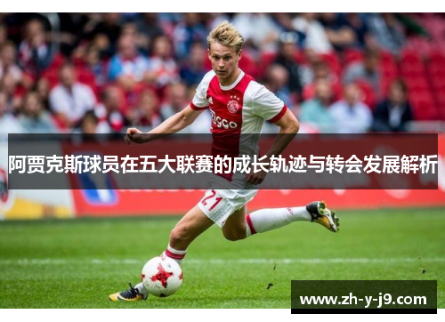 阿贾克斯球员在五大联赛的成长轨迹与转会发展解析